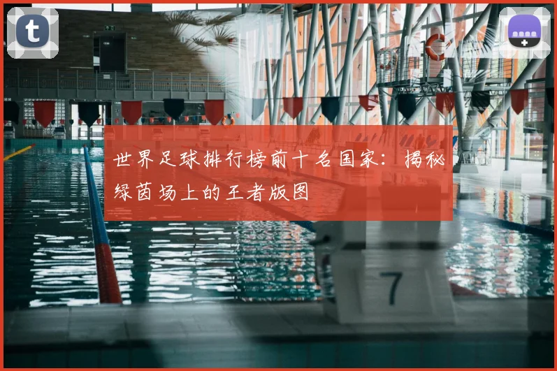 世界足球排行榜前十名国家：揭秘绿茵场上的王者版图
